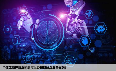 个体工商户营业执照可以办理网站企业备案吗